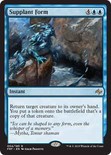 Supplant Form
 Return target creature to its owner's hand. You create a token that's a copy of that creature.